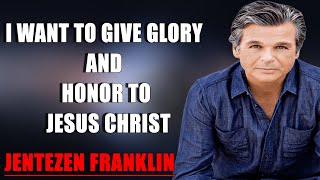 Jentezen Franklin 2022  I Want To Give Glory and Honor to Jesus Christ [upl. by Xirtaeb]