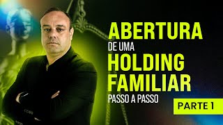 ROTEIRO DE ABERTURA DE UMA HOLDING FAMILIAR PARTE 1 [upl. by Sidonnie]