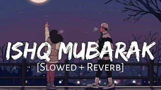 Ishq Mubarak  Arijit Singh Song  Slowed And Reverb Lofi Mix [upl. by Annil]