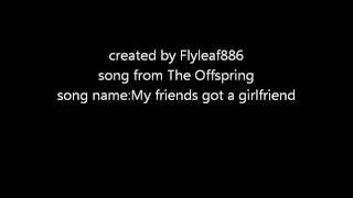 The Offspring My friends got a girlfriend lyrics [upl. by Lancaster]