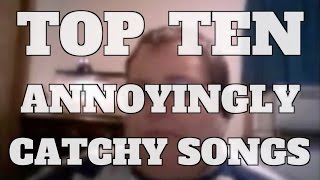 Top 10 Annoyingly Catchy Songs Quickie [upl. by Lilith]