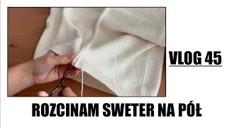 VLOG 45 Rozcinam sweter na pół [upl. by Lalage]