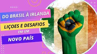 Do Brasil à Irlanda  Lições e Desafios em um Novo País [upl. by Ahsinauj]