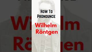 How To Pronounce Wilhelm Roentgen  Wilhelm Roentgen Pronunciation shorts [upl. by Neiv660]