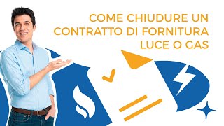 Come chiudere un contratto di fornitura di luce o gas [upl. by Aitas]