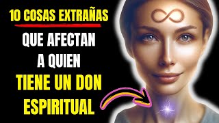 Las PERSONAS con un DON ESPIRITUAL se ven AFECTADAS por estas 10 COSAS EXTRAÑAS [upl. by Carolyn]