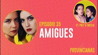 EP 35  Amigues Ft Grecia amp Poly  Las Provincianas Podcast [upl. by Anaiv]