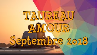 💘AMOUR 💘 ♉TAUREAU ♉ SEPTEMBRE 2018 💞 💔 [upl. by Dolli]