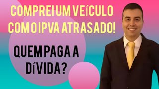 Comprei um Veículo com IPVA Atrasado Quem Deve Pagar a Dívida [upl. by Candra]