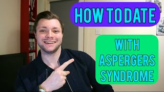 DATING WITH ASPERGERS SYNDROME  How To Date If You Have Aspergers Syndrome Or Autism [upl. by Nohsid]