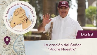 🙏 Día 28  La oración del Señor “Padre Nuestro” Resumen del Evangelio Peregrinación de la Oración [upl. by Aynam]