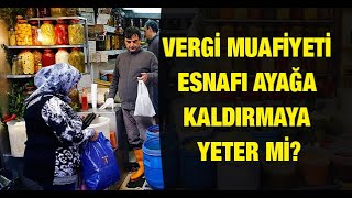 Vergi muafiyeti esnafı ayağa kaldırmaya yeter mi [upl. by Elatnahs]