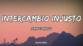 Ivan Cornejo  Intercambio Injusto LETRA🎵 [upl. by Wooldridge]