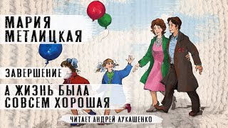 Мария Метлицкая quotА жизнь была совсем хорошаяquotРассказ Завершающая 2 часть Читает Андрей Лукашенко [upl. by Levy]