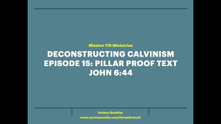 Deconstructing Calvinism Episode 15  Pillar Proof Text John 644 [upl. by Alcot21]