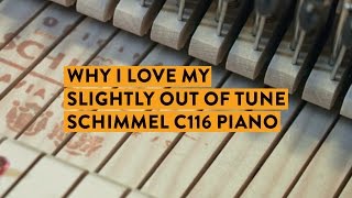 Why I Love My Slightly Out Of Tune Schimmel C116 Piano [upl. by Ahsei365]