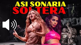 ¡FILTRADO Escucha Como Sonaria SOLTERA de SHAKIRA y ANITTA 🔥 [upl. by Narat]