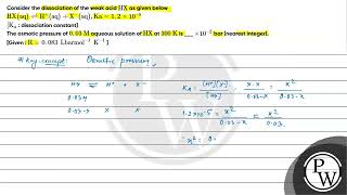 Consider the dissociation of the weak acidampnbspHX as given belowHXaqamp8652HaqXaqKa1 [upl. by Dwyer728]