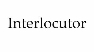 How to Pronounce Interlocutor [upl. by Tik597]