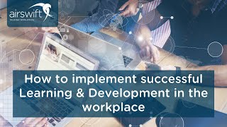 How to implement successful Learning amp Development in the workplace [upl. by Ariaek]