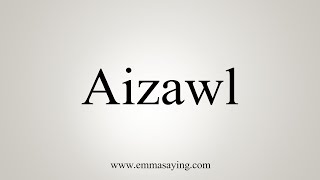 How To Say Aizawl [upl. by Yvonner]