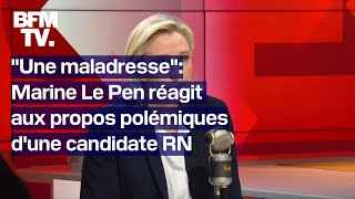 quotÇa ne mérite pas dêtre viréequot Marine Le Pen réagit aux propos polémiques dune candidate RN [upl. by Avehstab]