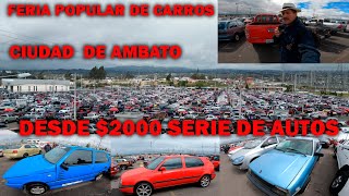 AUTOS DESDE 2000 ASTA 5000 LO QUE ATI TE GUSTA BUENO BONITO Y BARATO FERIA POPULAR CARROS AMBATO [upl. by Airotahs347]