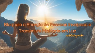 Meditação Guiada para Bloquear a Energia de Pessoas Invejosas e Transmutar Maldade em Luz [upl. by Amberly667]