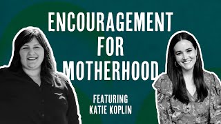 Encouragement for Motherhood with Katie Koplin [upl. by Mateo979]