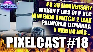 PIXELCAST 18 🔴 NINTENDO SWITCH 2 PLAYSTATION 30 ANIVERSARIO LIES OF P DLC PALWORLD DEMANDA podcast [upl. by Asir494]