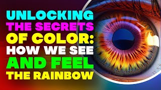 The Science of Color Unveiling the Secrets Behind How We See and Feel the Rainbow [upl. by Eniamrej653]