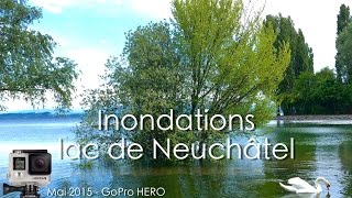 Inondations  Lac de Neuchâtel 2015  GoPro Hero 4 [upl. by Hennessy]