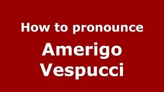 How to pronounce Amerigo Vespucci ItalianItaly  PronounceNamescom [upl. by Gardal]