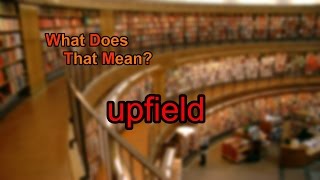 What does upfield mean [upl. by Willman]