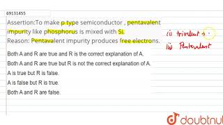 AssertionTo make p type semiconductor  pentavalent impurity like phospho [upl. by Daukas]