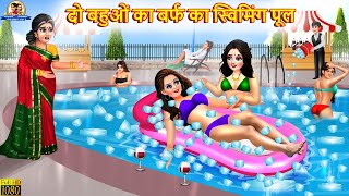 दो बहुओं का बर्फ का स्विमिंग पूल  Barf Ka Swimming Pool  Saas Bahu  Hindi Kahani  Moral Stories [upl. by Alitha227]