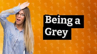 What does being a grey mean [upl. by Veal]