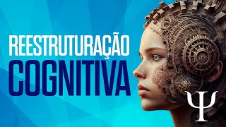 O que toda Psicóloga deve saber sobre a REESTRUTURAÇÃO COGNITIVA [upl. by Ahsai]