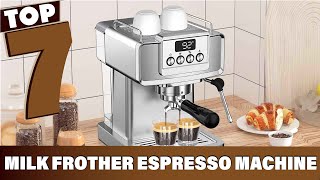 Top 7 Espresso Machines with Milk Frother  Ultimate Buyers Guide [upl. by Raycher491]