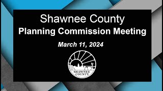 Shawnee County Kansas Planning Commission 20240311 [upl. by Tabbatha]