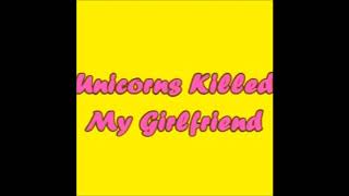 Unicorns Killed My Girlfriend Sex God [upl. by Jeremie]