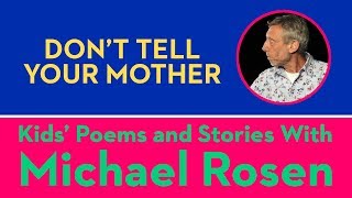 Dont Tell Your Mother  POEM  Kids Poems and Stories With Michael Rosen [upl. by Apicella]