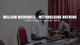 William McDowell  Withholding Nothing  Piano Cover by Michael Nimo [upl. by Ylrebmyk116]