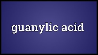 Guanylic acid Meaning [upl. by Adnarahs]