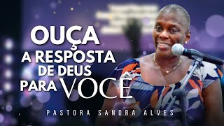 ESCUTE A RESPOSTA DE DEUS PARA VOCÊ   Pastora Sandra Alves [upl. by Thorner552]