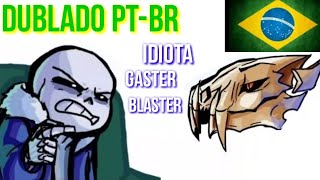 Fandub Idiota Gaster Blaster  Undertale Dublado PTBR [upl. by Anihsat]