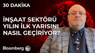 30 Dakika  İnşaat Sektörü Yılın İlk Yarısını Nasıl Geçiriyor  16 Mayıs 2024 [upl. by Synn]