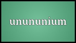 Unununium Meaning [upl. by Lipcombe]