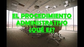 ¿QUÉ ES EL PROCEDIMIENTO ADMINISTRATIVO [upl. by Euqinahc813]