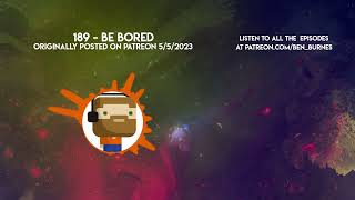 Patreon Podcast  189  Be Bored [upl. by Orpah]